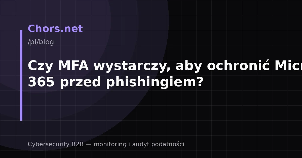 Czy MFA wystarczy, aby ochronić Microsoft 365 przed phishingiem?