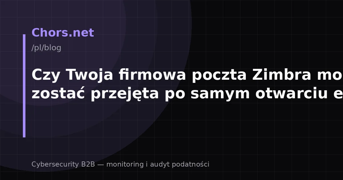 Czy Twoja firmowa poczta Zimbra może zostać przejęta po samym otwarciu e-maila?