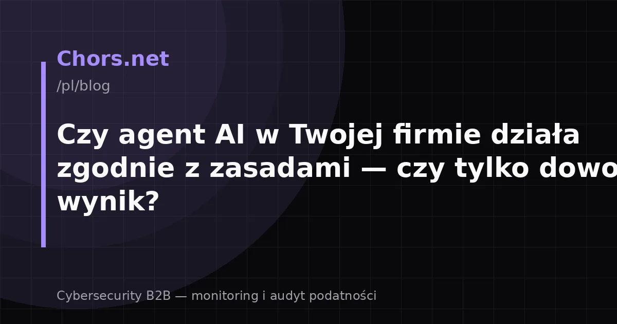 Czy agent AI w Twojej firmie działa zgodnie z zasadami — czy tylko dowozi wynik?