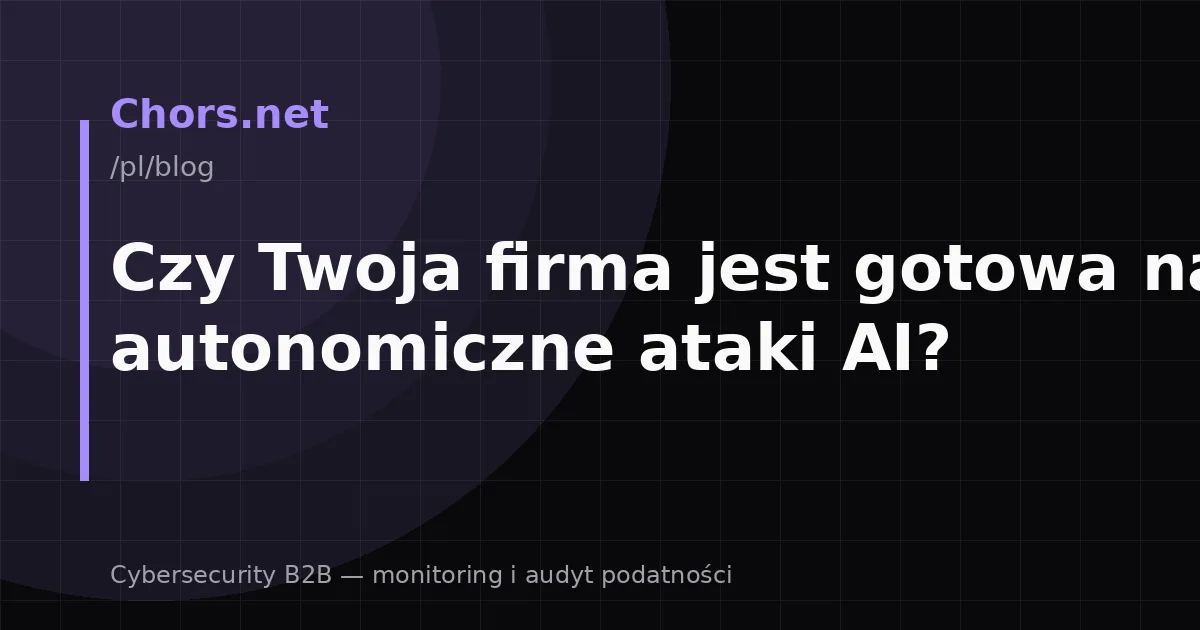 Czy Twoja firma jest gotowa na autonomiczne ataki AI?
