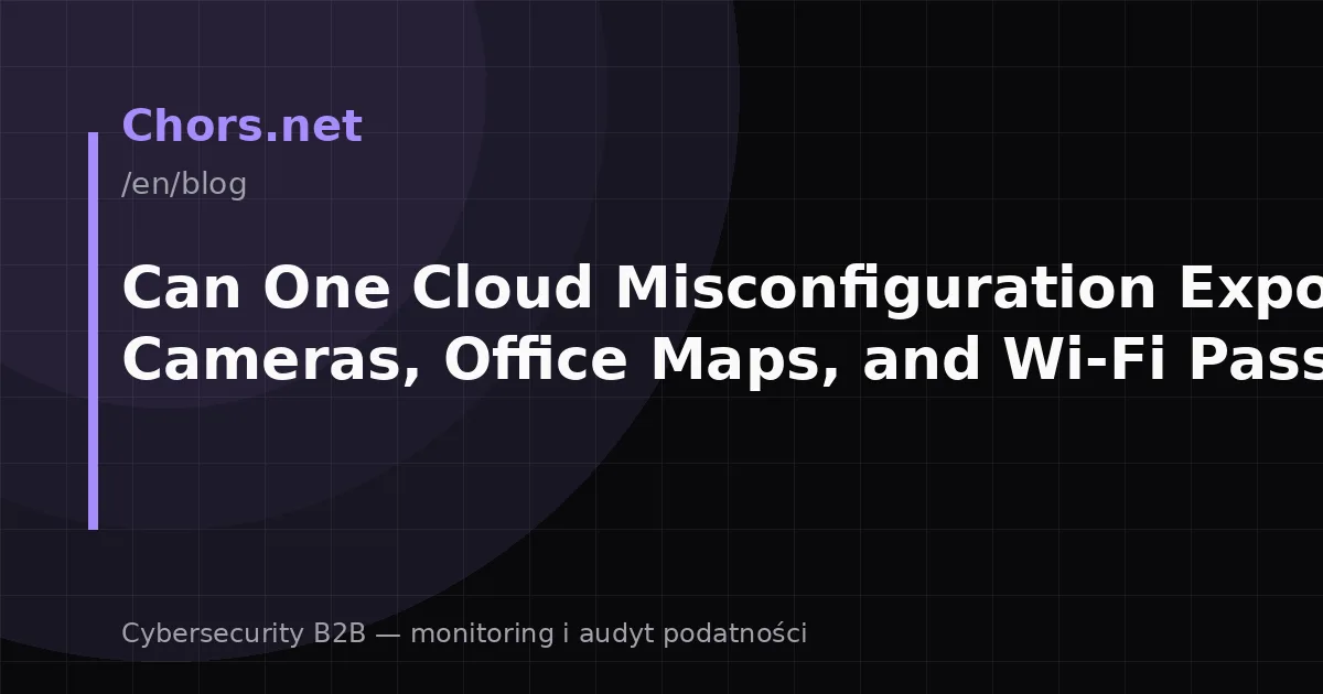 Can One Cloud Misconfiguration Expose Cameras, Office Maps, and Wi‑Fi Passwords?