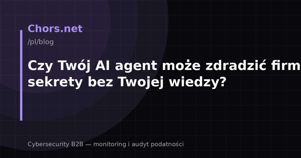 Czy Twój AI agent może zdradzić firmowe sekrety bez Twojej wiedzy?