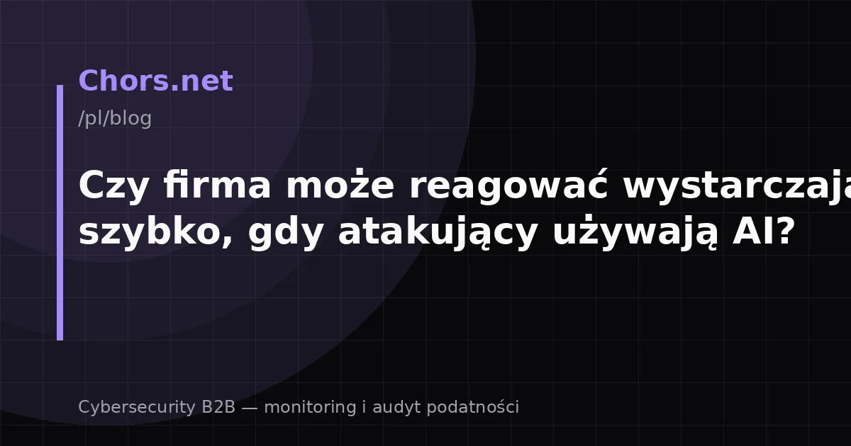 Czy firma może reagować wystarczająco szybko, gdy atakujący używają AI?