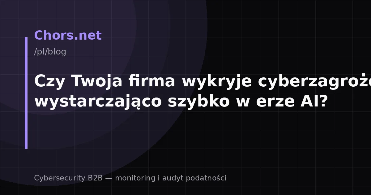 Czy Twoja firma wykryje cyberzagrożenia wystarczająco szybko w erze AI?