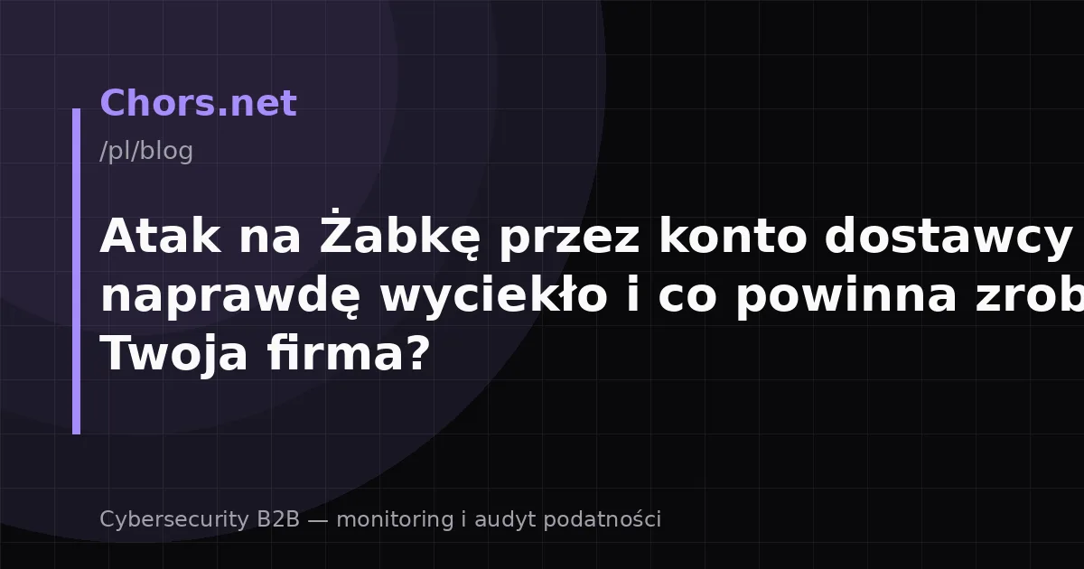 Atak na Żabkę przez konto dostawcy — co naprawdę wyciekło i co powinna zrobić Twoja firma?