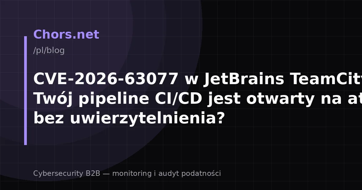 CVE-2026-63077 w JetBrains TeamCity — czy Twój pipeline CI/CD jest otwarty na atak bez uwierzytelnienia?