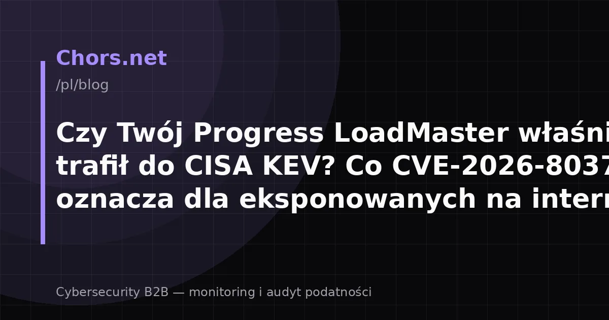 Czy Twój Progress LoadMaster właśnie trafił do CISA KEV? Co CVE-2026-8037 oznacza dla eksponowanych na internet ADC
