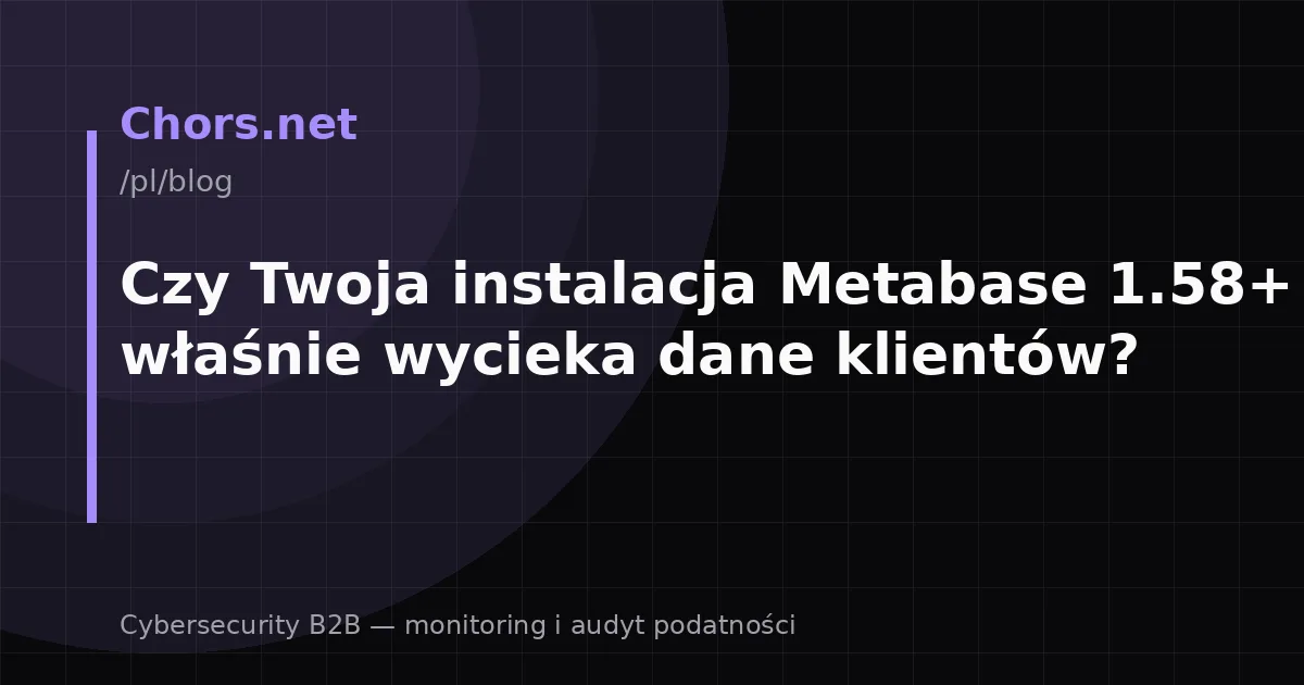 Czy Twoja instalacja Metabase 1.58+ właśnie wycieka dane klientów?