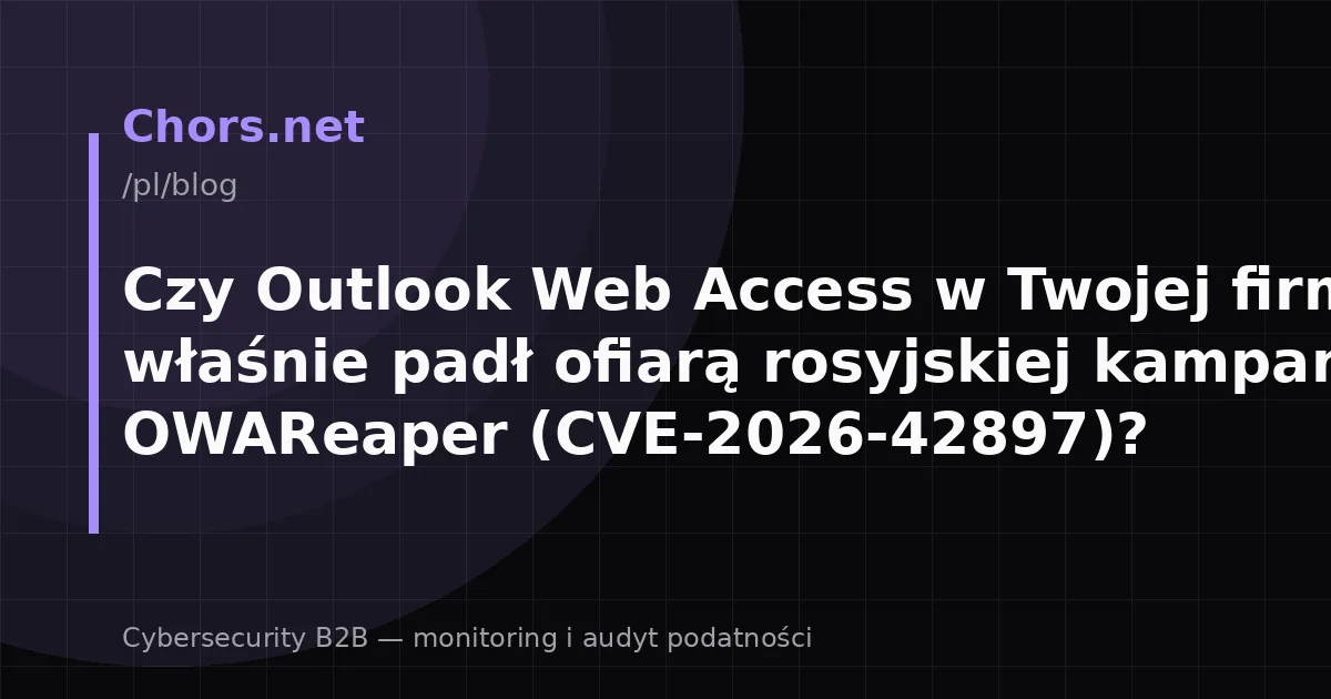 Czy Outlook Web Access w Twojej firmie właśnie padł ofiarą rosyjskiej kampanii OWAReaper (CVE-2026-42897)?