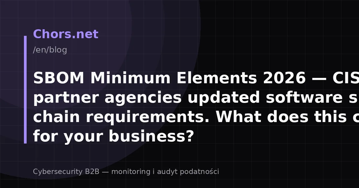 SBOM Minimum Elements 2026 — CISA and 16 partner agencies updated software supply chain requirements. What does this change for your business?