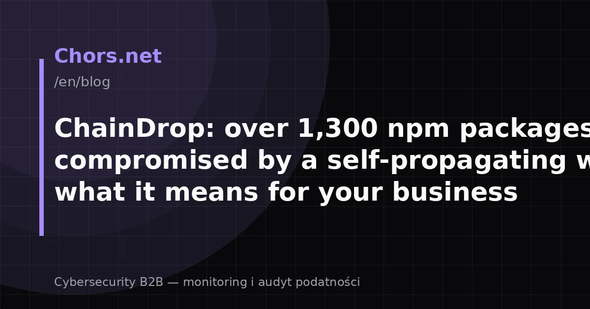 ChainDrop: over 1,300 npm packages compromised by a self-propagating worm — what it means for your business