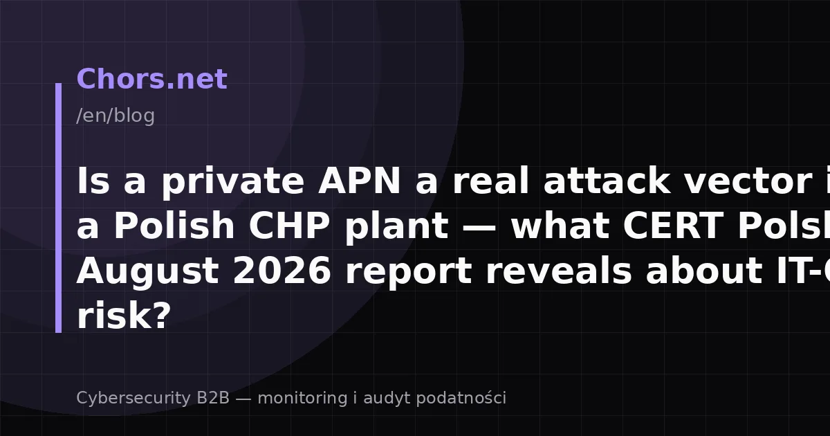Is a private APN a real attack vector into a Polish CHP plant — what CERT Polska's August 2026 report reveals about IT-OT risk?