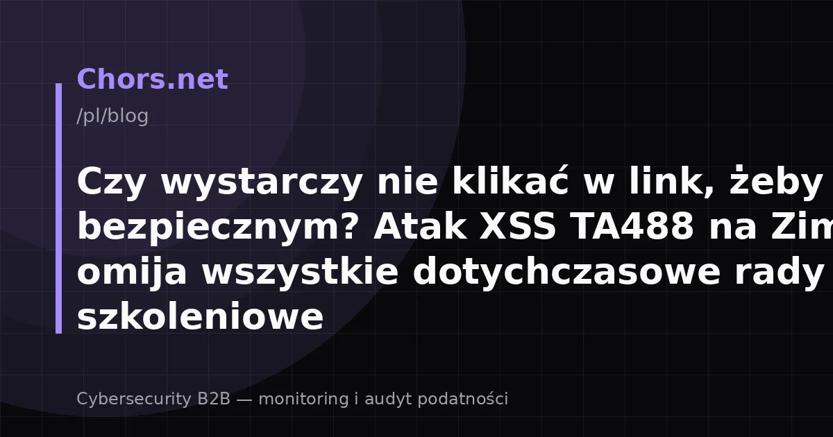 Czy wystarczy nie klikać w link, żeby być bezpiecznym? Atak XSS TA488 na Zimbra omija wszystkie dotychczasowe rady szkoleniowe