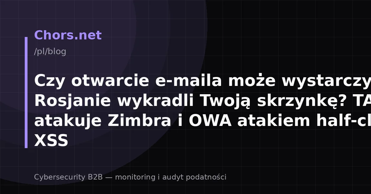 Czy otwarcie e-maila może wystarczyć, żeby Rosjanie wykradli Twoją skrzynkę? TA488 atakuje Zimbra i OWA atakiem half-click XSS