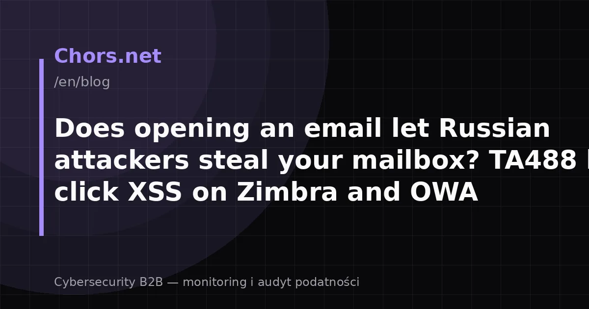 Does opening an email let Russian attackers steal your mailbox? TA488 half-click XSS on Zimbra and OWA