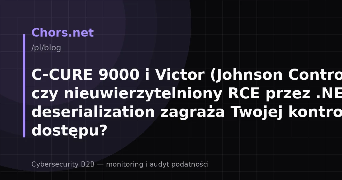 C-CURE 9000 i Victor (Johnson Controls): czy nieuwierzytelniony RCE przez .NET deserialization zagraża Twojej kontroli dostępu?
