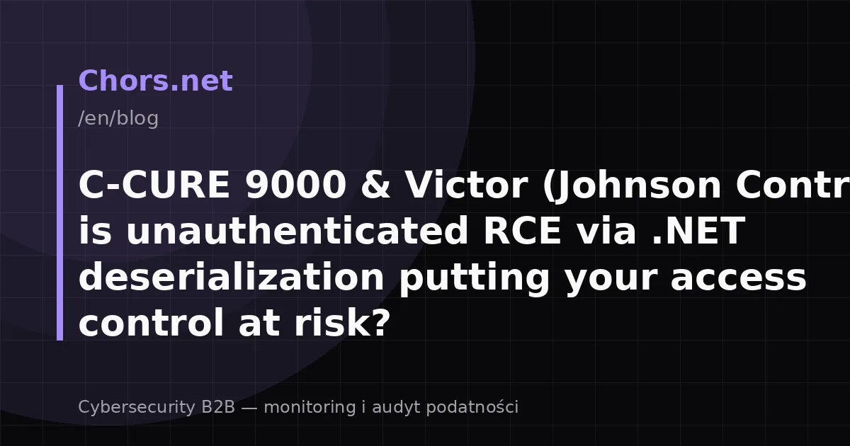 C-CURE 9000 & Victor (Johnson Controls): is unauthenticated RCE via .NET deserialization putting your access control at risk?