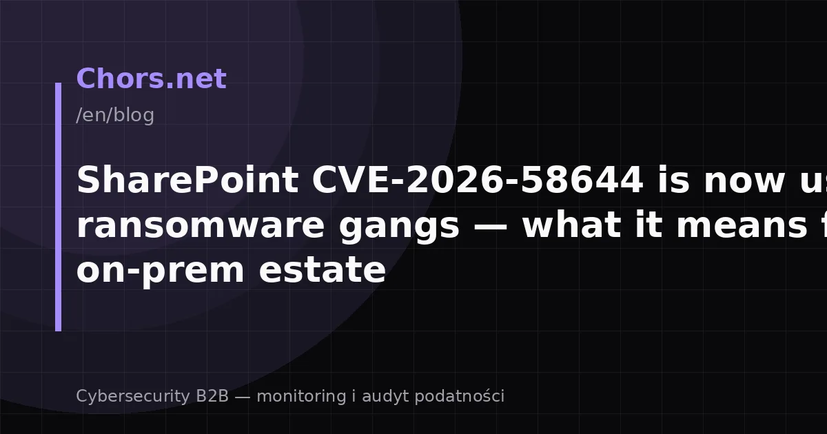 SharePoint CVE-2026-58644 is now used by ransomware gangs — what it means for your on-prem estate