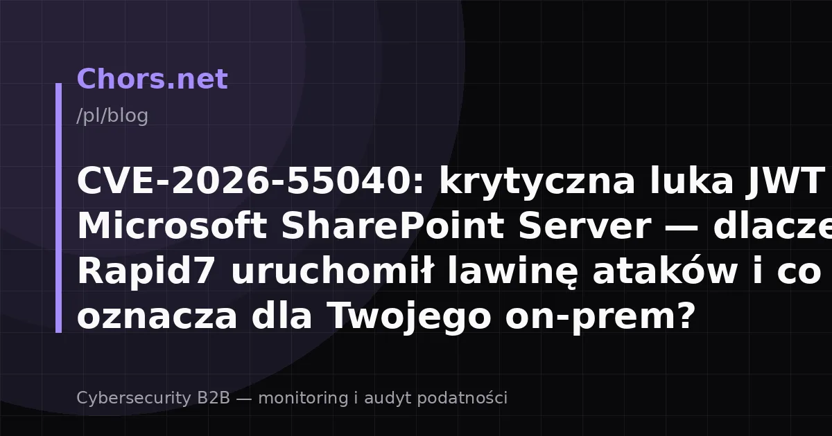 CVE-2026-55040: krytyczna luka JWT w Microsoft SharePoint Server — dlaczego PoC Rapid7 uruchomił lawinę ataków i co to oznacza dla Twojego on-prem?