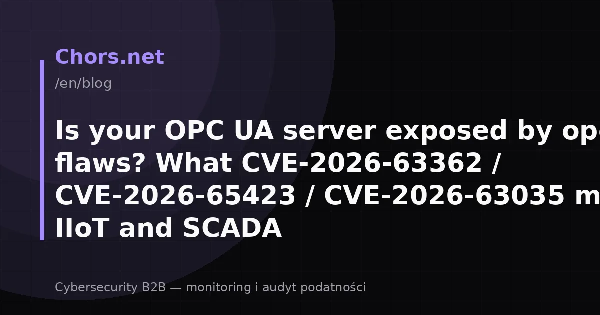 Is your OPC UA server exposed by open62541 flaws? What CVE-2026-63362 / CVE-2026-65423 / CVE-2026-63035 mean for IIoT and SCADA
