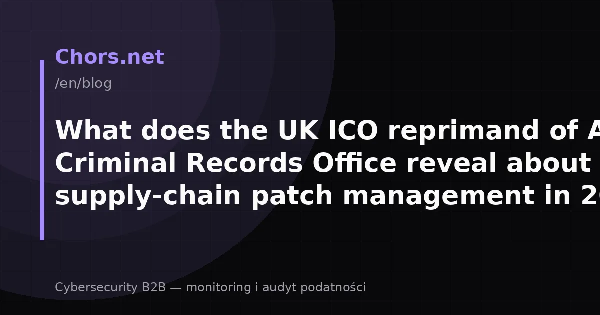 What does the UK ICO reprimand of ACRO Criminal Records Office reveal about supply-chain patch management in 2026?