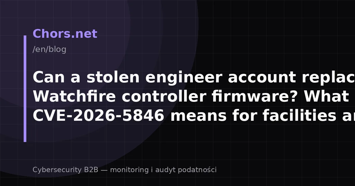 Can a stolen engineer account replace your Watchfire controller firmware? What CVE-2026-5846 means for facilities and OT