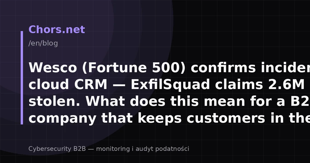 Wesco (Fortune 500) confirms incident in cloud CRM — ExfilSquad claims 2.6M records stolen. What does this mean for a B2B company that keeps customers in the cloud?