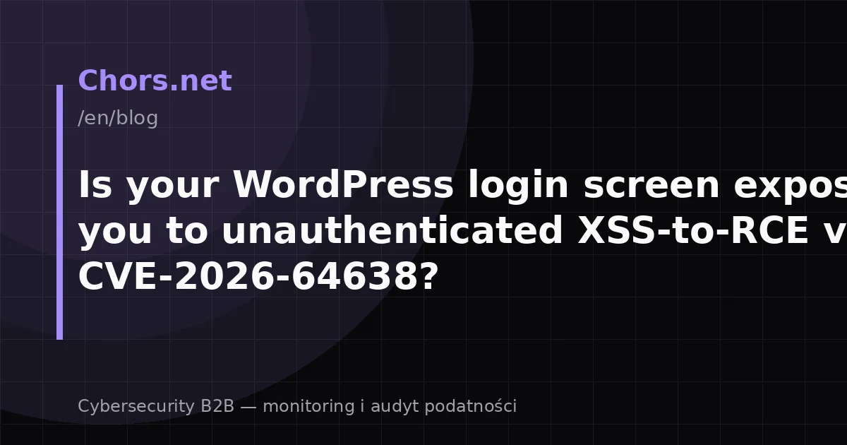 Is your WordPress login screen exposing you to unauthenticated XSS-to-RCE via CVE-2026-64638?