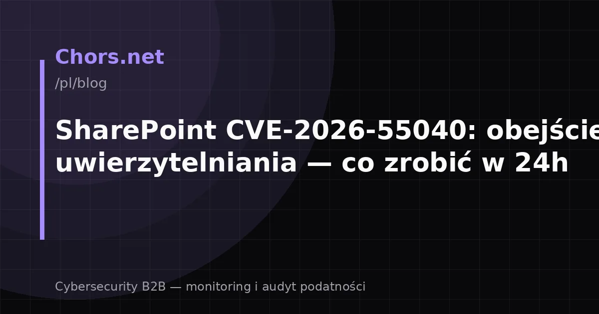 SharePoint CVE-2026-55040: obejście uwierzytelniania — co zrobić w 24h