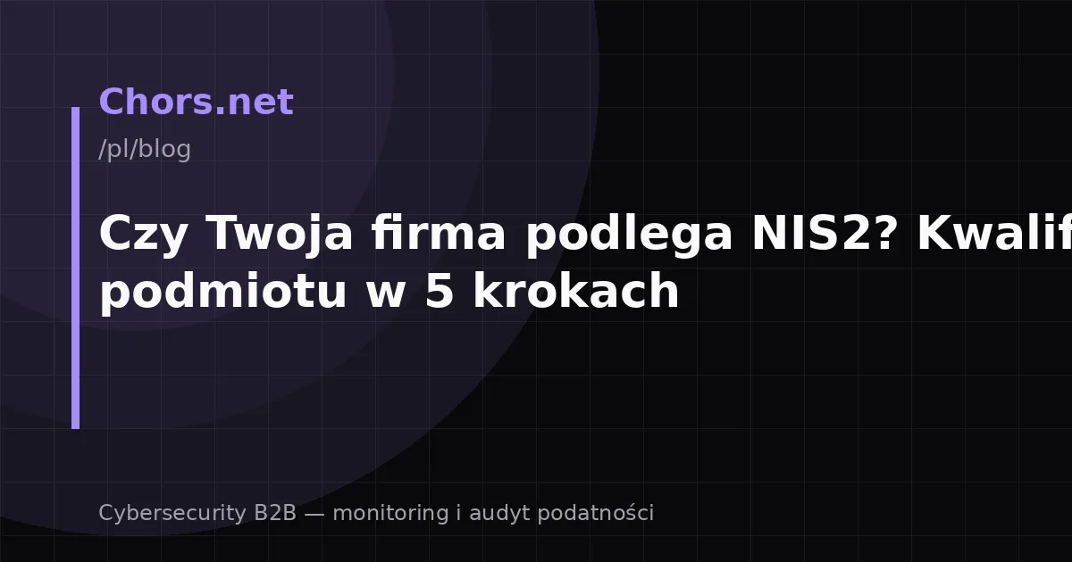 Czy Twoja firma podlega NIS2? Kwalifikacja podmiotu w 5 krokach